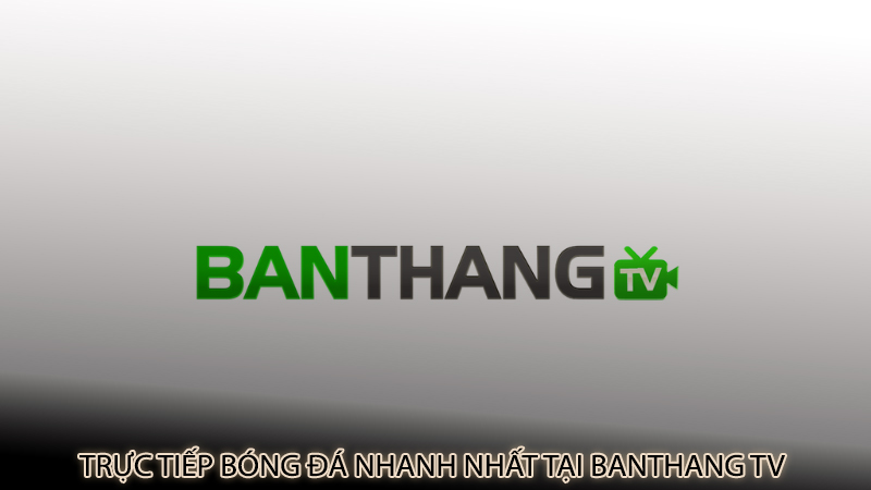 Trực tiếp bóng đá nhanh nhất tại BanThang TV