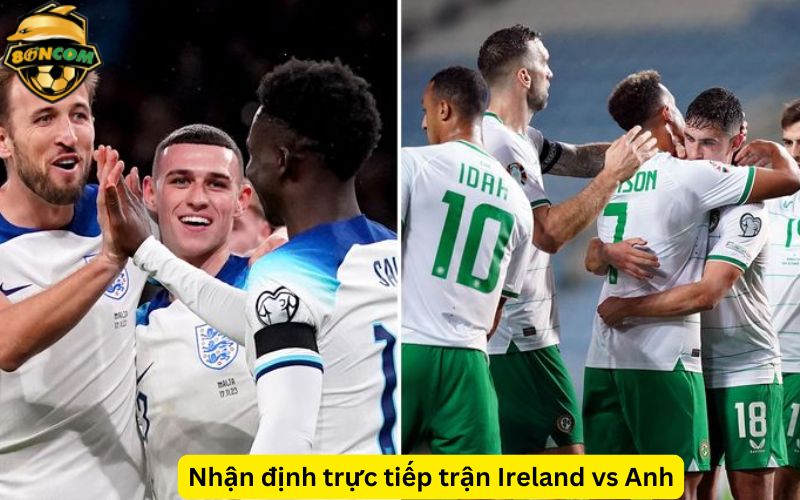 Nhận định trận đấu đội tuyển Ireland gặp đội tuyển Anh