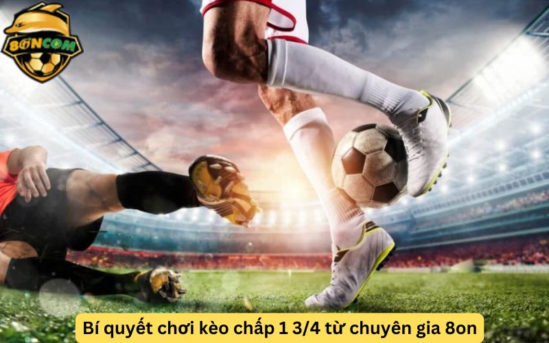 Bí quyết chơi kèo chấp 1 3/4