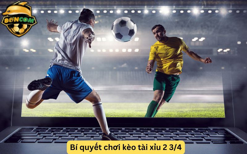 Bí quyết chơi kèo tài xỉu 2 3/4