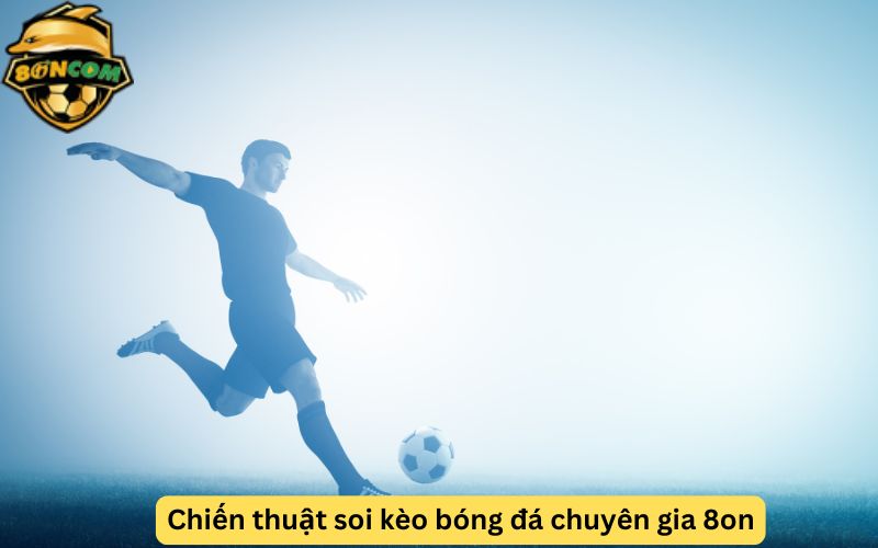 Chiến thuật soi kèo bóng đá chuyên gia 8on