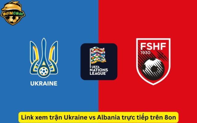 Link xem trận Ukraine vs Albania