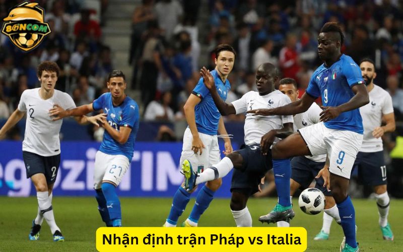 Nhận định trận Pháp vs Italia